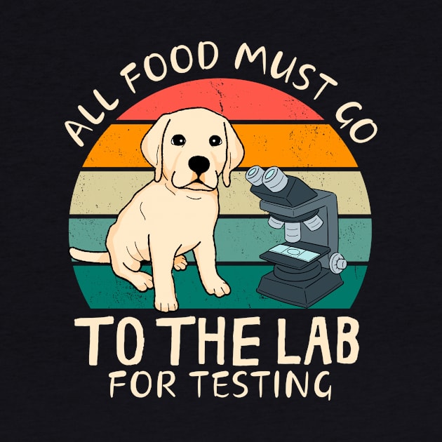 All Food Must Go To The Lab Fun Labrador by Foxxy Merch